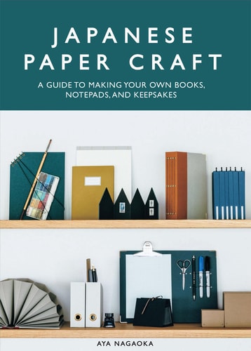 Japanese Paper Craft A Guide to Making Your Own Books, Notepads, and Keepsakes by Aya Nagaoka