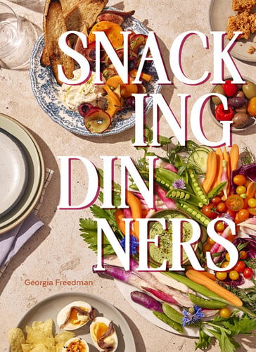Snacking Dinners 50+ Recipes for Low-Lift, High-Reward Dinners That Delight by Georgia Freedman