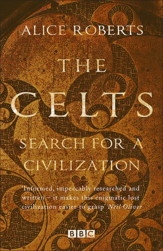 (TXS) The Celts: search for a civilization by Alice Roberts