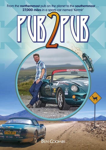 Pub2Pub From the Northernmost Pub on the Planet to the Southernmost ... 27,000 Miles in a Sports Car Named 'Kermit' by Ben Coombs