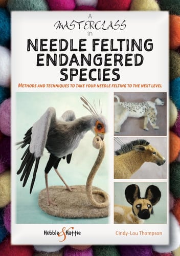 A Masterclass in Needle Felting Endangered Species Methods and Techniques to Take Your Needle Felting to the Next Level by Cindy-Lou Thompson
