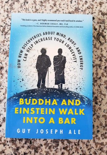 Buddha and Einstein Walk Into a Bar How New Discoveries about Mind, Body, and Energy Can Help Increase Your Longevity by Guy Joseph Ale