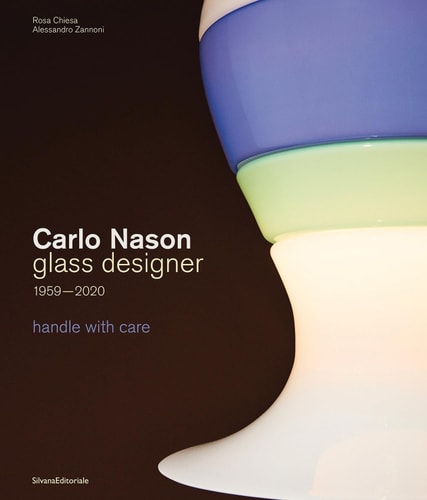 Carlo Nason. Glass designer handle with care 1959-2020. Ediz. italiana e inglese by Rosa Chiesa