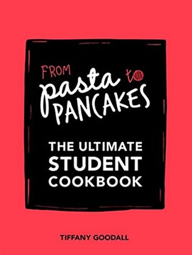 From Pasta To Pancakes: The Ultimate Student Cookbook by Tiffany Goodall