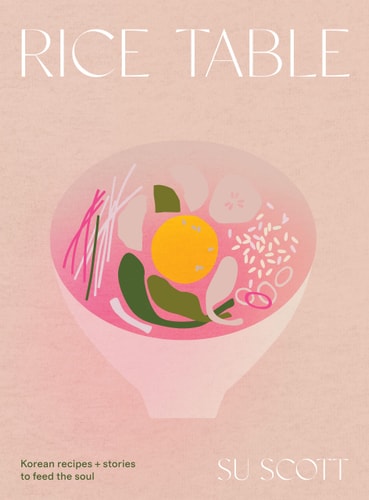 Rice Table Korean Recipes and Stories to Feed the Soul by Su Scott