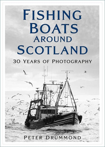 Fishing Boats Around Scotland: 30 Years of Photography by Peter Drummond