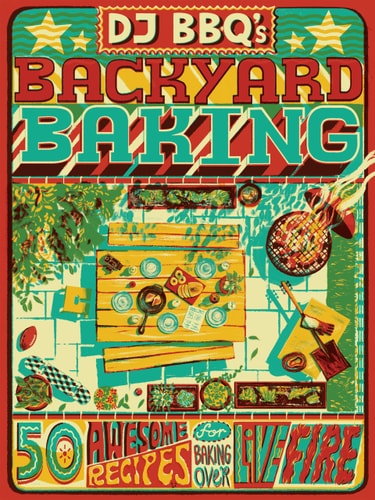 DJ BBQ's Backyard Baking: 60 Awesome Recipes for Baking Over Live Fire by Christian Stevenson (DJBBQ) | Chris Taylor | David Wright
