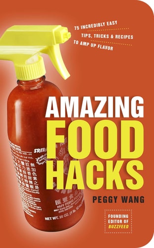 Amazing Food Hacks: 75 Incredibly Easy Tips, Tricks, and Recipes to Amp Up Flavor (shelfworn) by Peggy Wang