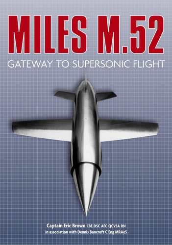 Miles M.52: Gateway to Supersonic Flight by Captain Eric Brown CBE DSC AFC QCVSA RN | Dennis Bancroft C.Eng MRAeS