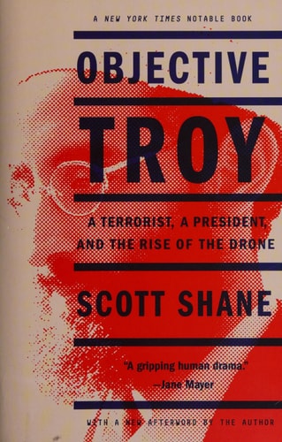 Objective Troy: A Terrorist, a President, and the Rise of the Drone by Scott Shane
