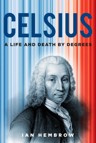 Celsius: A Life and Death by Degrees by Ian Hembrow