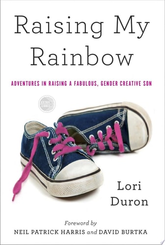 Raising My Rainbow Adventures in Raising a Fabulous, Gender Creative Son by Lori Duron