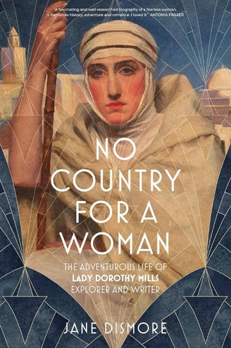 No Country for a Woman The Adventurous Life of Lady Dorothy Mills, Explorer and Writer by Jane Dismore