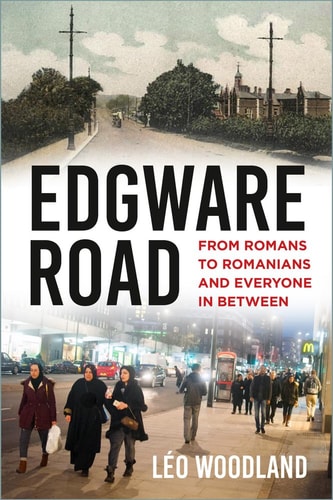 Edgware Road: From Romans to Romanians and Everyone In Between by Léo Woodland
