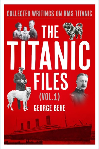 Titanic Files (Vol. 1) Collected Writings on RMS Titanic by George Behe