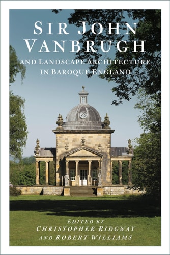 Sir John Vanbrugh and Landscape Architecture in Baroque England by Christopher Ridgway