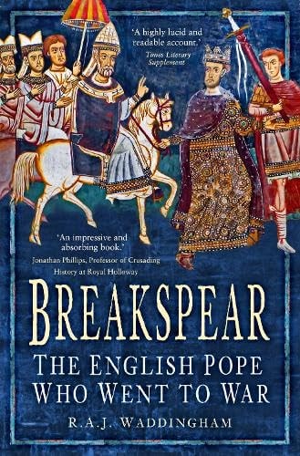 Breakspear: The English Pope Who Went to War by R.A.J. Waddingham