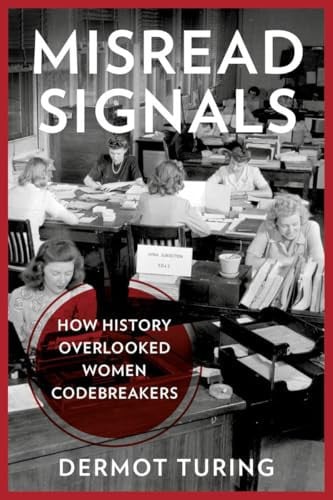 Misread Signals How History Overlooked Women Codebreakers by Dermot Turing
