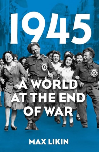 1945 A World at the End of War by Max Likin