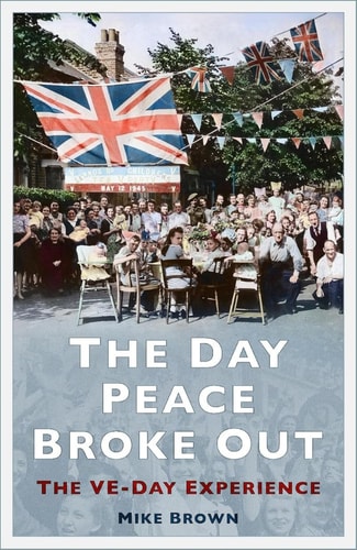 Day Peace Broke Out The VE-Day Experience by Mike Brown