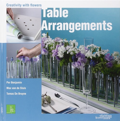 Table Arrangments Creativity With Flowers by Per Benjamin | Tomas De Bruyne | Max van de Sluis