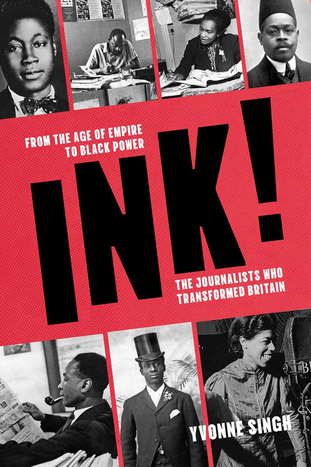 Ink! From the Age of Empire to Black Power, the Journalists Who Transformed Britain by Yvonne Singh