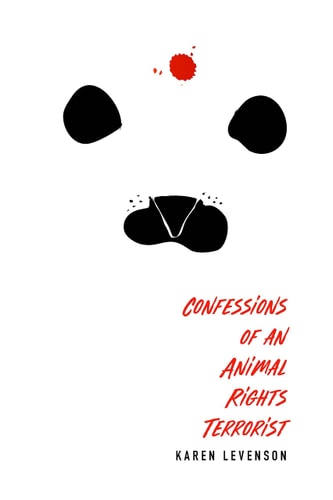 Confessions of an Animal Rights Terrorist by Karen Levenson