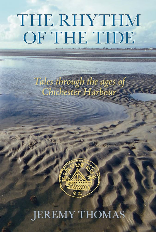 Rhythm Of The Tide: Tales Through The Ages of Chichester Harbour (Sussex) by Jeremy Thomas