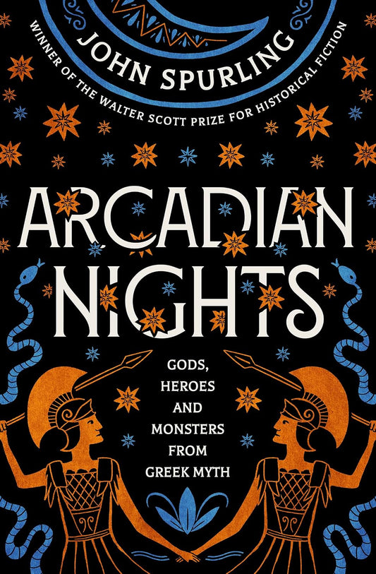 Arcadian Nights: Gods, Heroes and Monsters from Greek Myth by John Spurling