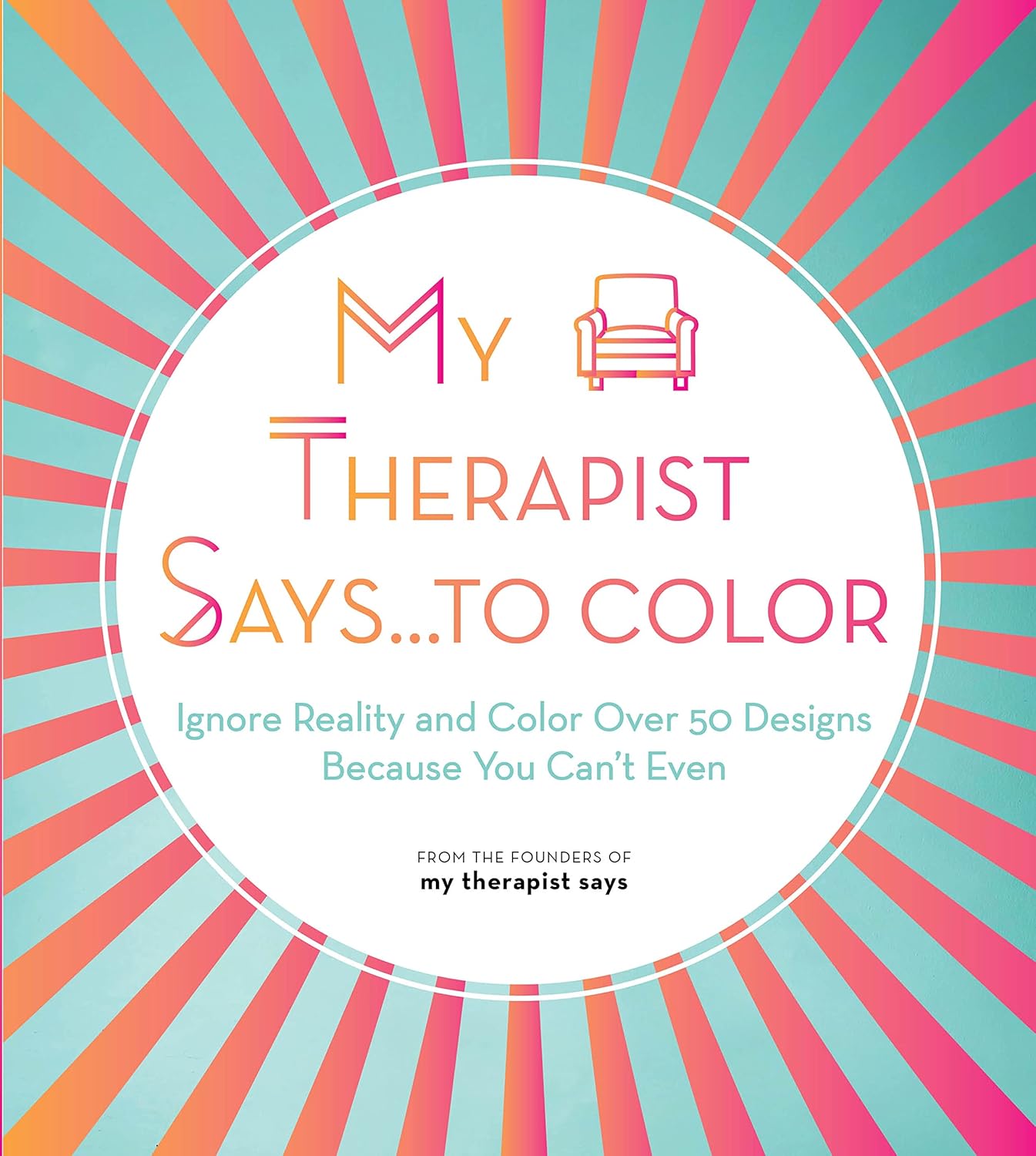 My Therapist Says...to Color: Ignore Reality and Color Over 50 Designs Because You Can't Even (Creative Coloring, 10) by My Therapist Says