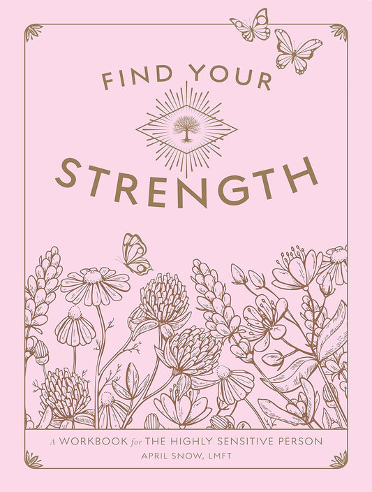 (TXS) Find Your Strength: A Workbook for the Highly Sensitive Person (2) (Wellness Workbooks) by April Snow LMFT