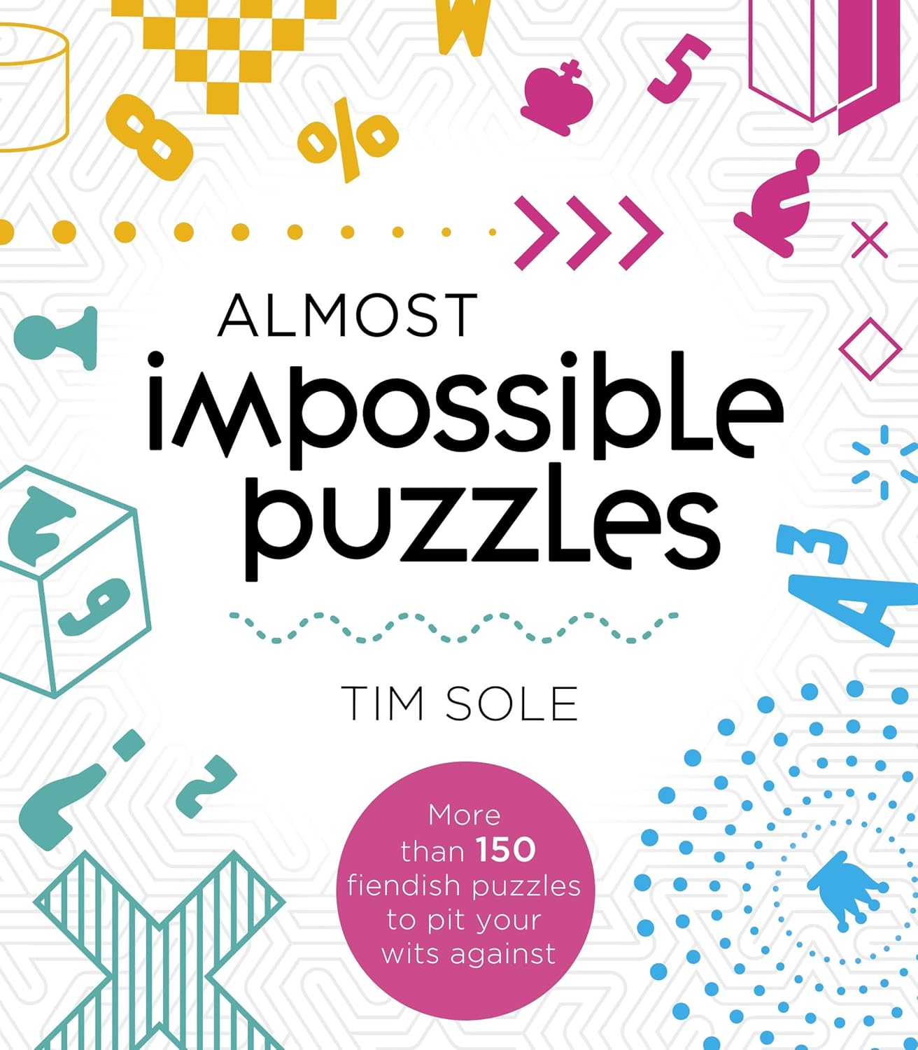 Almost Impossible Puzzles More Than 150 Fieldish Puzzles to Pit Your Wits Against by Tim Sole
