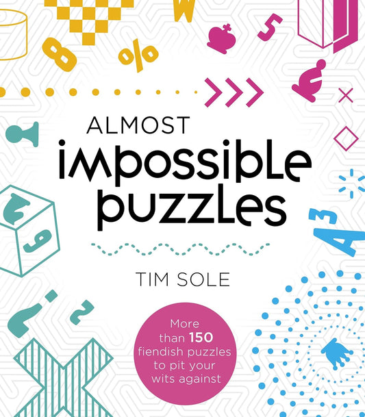 Almost Impossible Puzzles More Than 150 Fieldish Puzzles to Pit Your Wits Against by Tim Sole