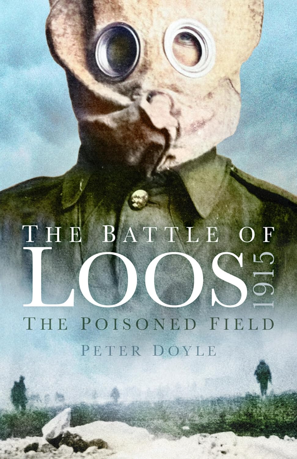 The Battle of Loos 1915 The Poisoned Field by Peter Doyle