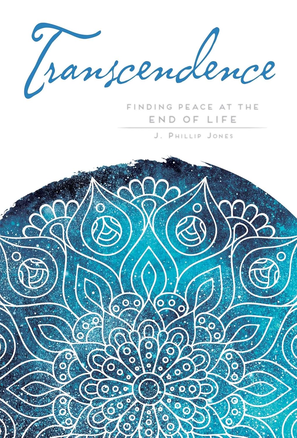 Transcendence: Finding Peace at the End of Life (Mandala Wisdom) by J. Phillip Jones