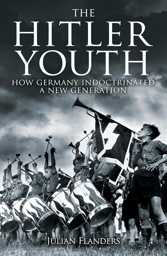 Hitler Youth How Germany Indoctrinated a New Generation by Julian Flanders