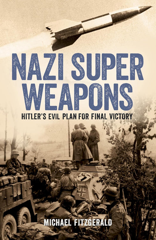 Nazi Super Weapons Hitler's Evil Plan for Final Victory by Michael Fitzgerald