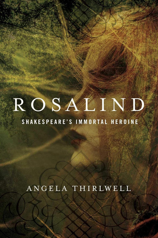 Rosalind: Shakespeare's Immortal Heroine by Angela Thirlwell