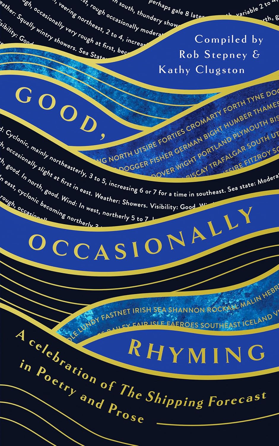 Good, Occasionally Rhyming A Celebration of the Shipping Forecast in Poetry and Prose by Rob Stepney | Kathy Clugston