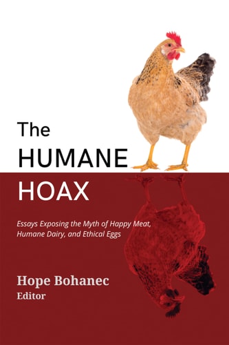 The Humane Hoax: Essays Exposing the Myth of Happy Meat, Humane Dairy, and Ethical Eggs by Bohanec | Hope