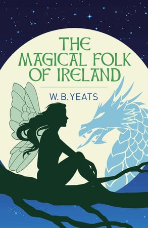 (TXS) The Magical Folk of Ireland: Fairies, Leprechauns & Other Supernatural Spirits by W. B. Yeats