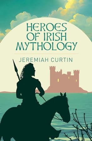 (TXS) Heroes of Irish Mythology by Curtin, Jeremiah