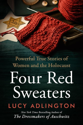 Four Red Sweaters: Powerful True Stories of Women & the Holocaus by Lucy Adlington