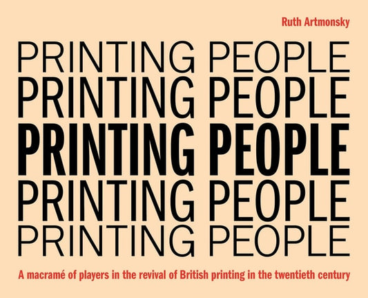 Printing People A Macrame of Players in the Revival of British Printing in the Twentieth Century by Ruth Artmonsky