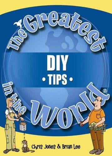 Greatest DIY Tips in the World by Chris Jones