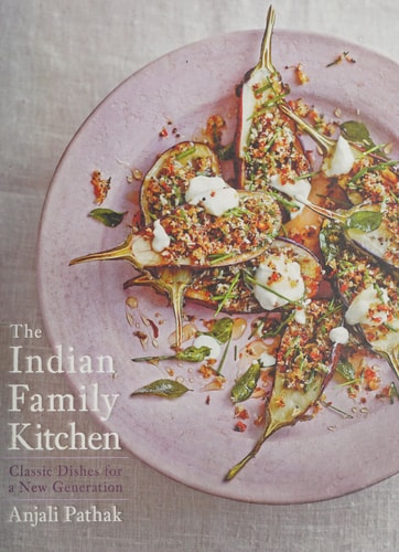 The Indian Family Kitchen: Classic Dishes for a New Generation: A Cookbook by Anjali Pathak