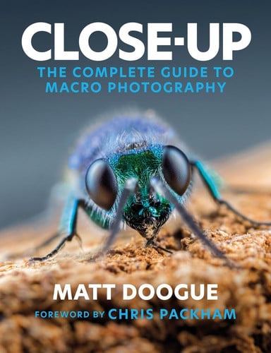 Close-Up: The Complete Guide to Macro Photography by Matt Doogue