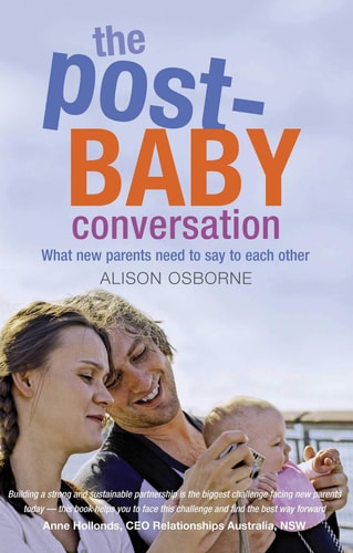 The Post-Baby Conversation: What New Parents Need to Say to Each Other by Alison Osborne