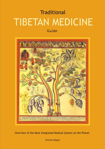 Traditional Tibetan Medicine Guide: Overview of the Most Integrated Medical System on the Planet by Stefan Mager