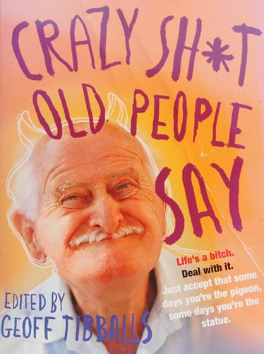 Crazy Sh*t Old People Say (shelfworn) by Geoff Tibballs